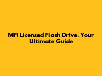 MFi Licensed Flash Drive: Your Ultimate Guide