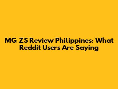 MG ZS Review Philippines: What Reddit Users Are Saying