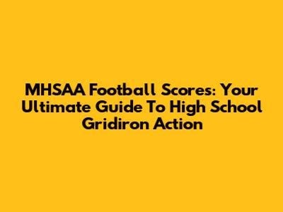 MHSAA Football Scores: Your Ultimate Guide To High School Gridiron Action