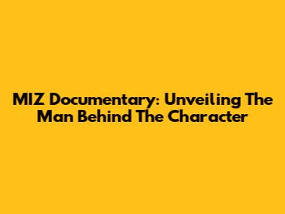 MIZ Documentary: Unveiling The Man Behind The Character