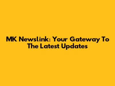 MK Newslink: Your Gateway To The Latest Updates