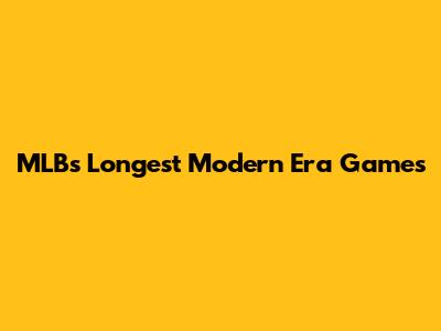 MLB's Longest Modern Era Games