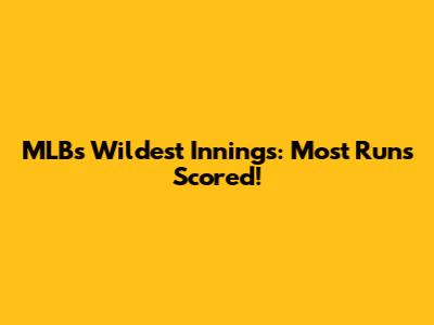 MLB's Wildest Innings: Most Runs Scored!