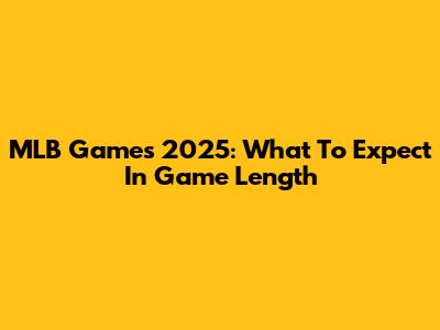 MLB Games 2025: What To Expect In Game Length