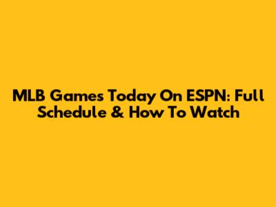 MLB Games Today On ESPN: Full Schedule & How To Watch