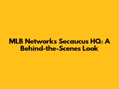 MLB Network's Secaucus HQ: A Behind-the-Scenes Look
