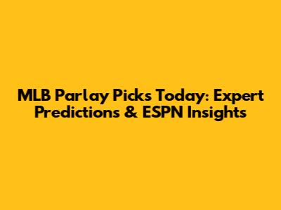 MLB Parlay Picks Today: Expert Predictions & ESPN Insights