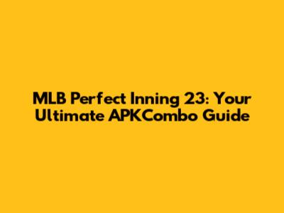 MLB Perfect Inning 23: Your Ultimate APKCombo Guide