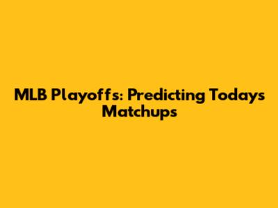 MLB Playoffs: Predicting Today's Matchups