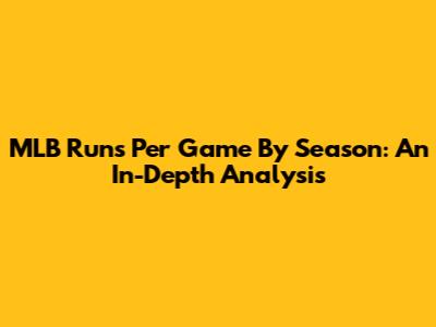 MLB Runs Per Game By Season: An In-Depth Analysis