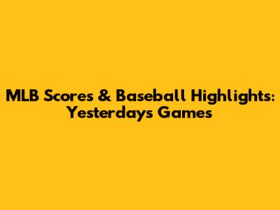 MLB Scores & Baseball Highlights: Yesterday's Games