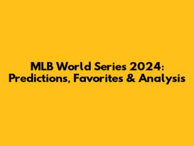 MLB World Series 2024: Predictions, Favorites & Analysis