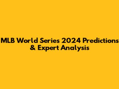 MLB World Series 2024 Predictions & Expert Analysis