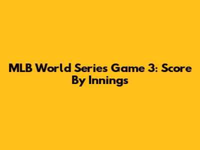 MLB World Series Game 3: Score By Innings