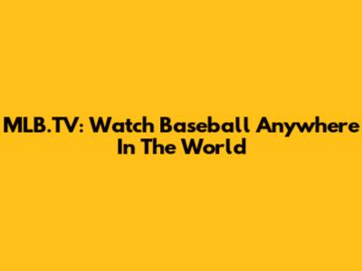 MLB.TV: Watch Baseball Anywhere In The World