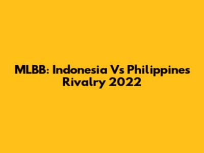 MLBB: Indonesia Vs Philippines Rivalry 2022