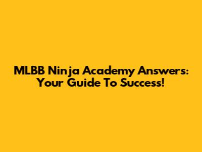 MLBB Ninja Academy Answers: Your Guide To Success!