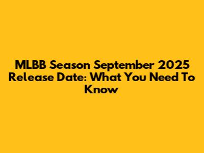 MLBB Season September 2025 Release Date: What You Need To Know