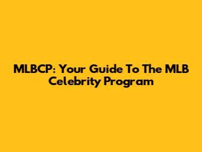MLBCP: Your Guide To The MLB Celebrity Program