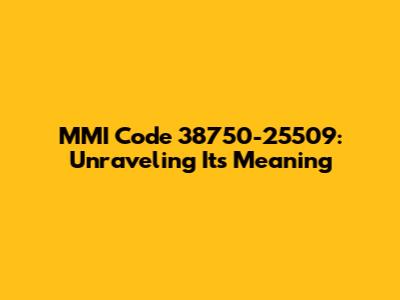 MMI Code 38750-25509: Unraveling Its Meaning