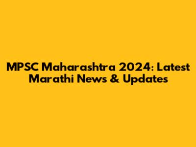 MPSC Maharashtra 2024: Latest Marathi News & Updates