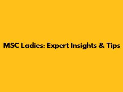 MSC Ladies: Expert Insights & Tips