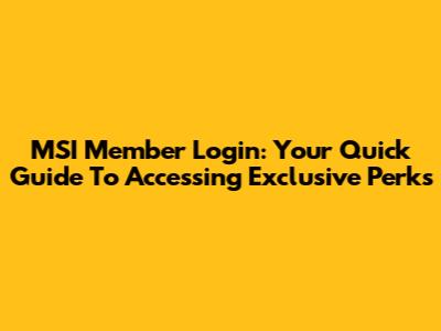 MSI Member Login: Your Quick Guide To Accessing Exclusive Perks