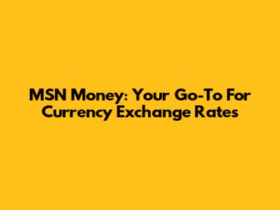 MSN Money: Your Go-To For Currency Exchange Rates