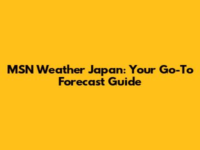 MSN Weather Japan: Your Go-To Forecast Guide