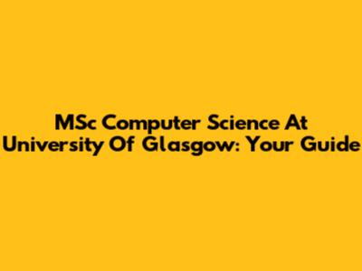 MSc Computer Science At University Of Glasgow: Your Guide