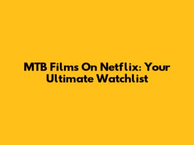 MTB Films On Netflix: Your Ultimate Watchlist
