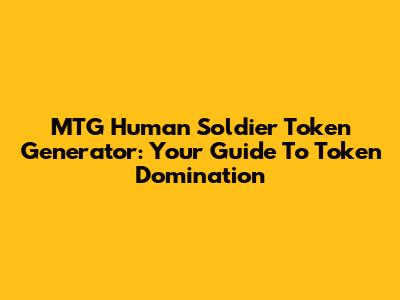 MTG Human Soldier Token Generator: Your Guide To Token Domination