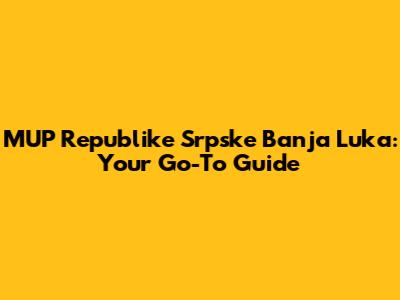 MUP Republike Srpske Banja Luka: Your Go-To Guide