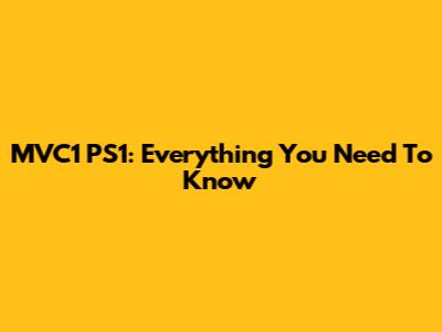 MVC1 PS1: Everything You Need To Know