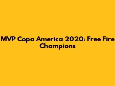 MVP Copa America 2020: Free Fire Champions