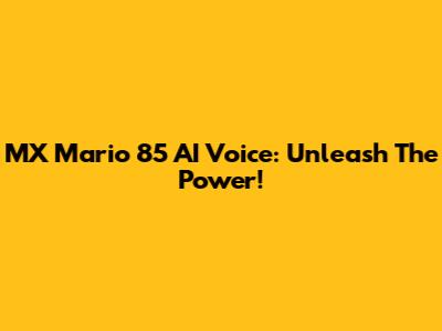 MX Mario 85 AI Voice: Unleash The Power!