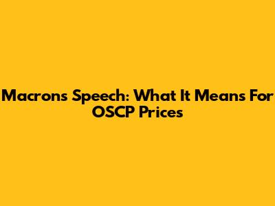Macron's Speech: What It Means For OSCP Prices