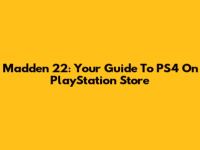 Madden 22: Your Guide To PS4 On PlayStation Store