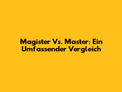 Magister Vs. Master: Ein Umfassender Vergleich