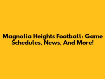 Magnolia Heights Football: Game Schedules, News, And More!
