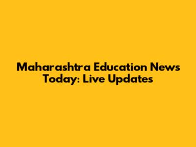 Maharashtra Education News Today: Live Updates