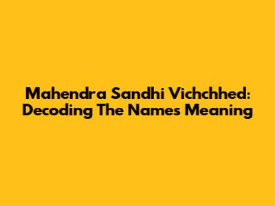 Mahendra Sandhi Vichchhed: Decoding The Name's Meaning