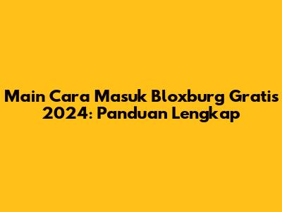Main Cara Masuk Bloxburg Gratis 2024: Panduan Lengkap