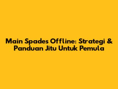 Main Spades Offline: Strategi & Panduan Jitu Untuk Pemula