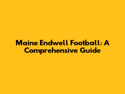Maine Endwell Football: A Comprehensive Guide