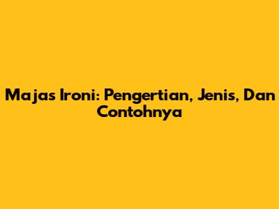 Majas Ironi: Pengertian, Jenis, Dan Contohnya