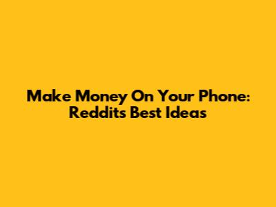 Make Money On Your Phone: Reddit's Best Ideas