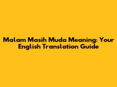 Malam Masih Muda Meaning: Your English Translation Guide