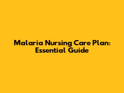Malaria Nursing Care Plan: Essential Guide