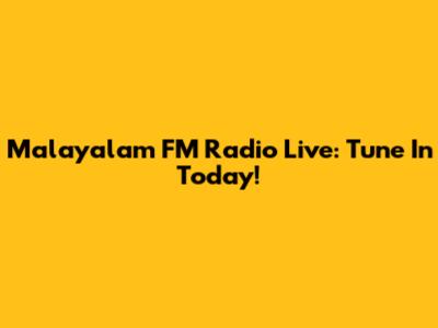 Malayalam FM Radio Live: Tune In Today!